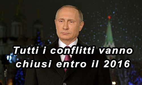Putin: tutti i conflitti vanno chiusi entro il 2016, ecco perché…