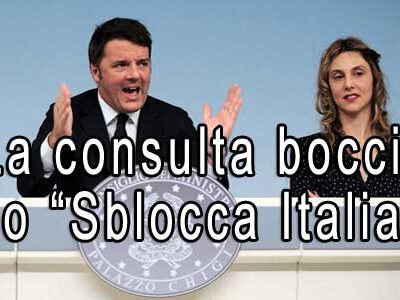 La Consulta boccia Renzi ed il suo “Sblocca Italia”