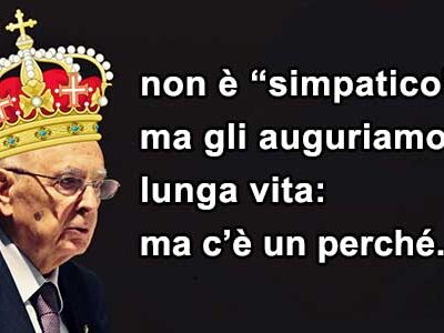 Napolitano non è “simpatico”, ma gli auguriamo lunga vita: ecco perché…
